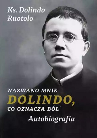 Nazwano Mnie Dolindo, Co Oznacza Ból. Autobiografia - ks. Dolindo Ruotolo
