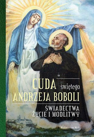 Cuda świętego Andrzeja Boboli. Świadectwa, życie i modlitwy - Elżbieta Polak