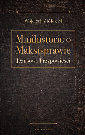 Minihistorie o Maksisprawie. Jezusowe przypowieści - Wojciech Ziółek