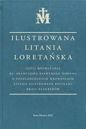 Ilustrowana Litania Loretańska, czyli rozważania ks. Franciszka Ksawerego Dornna o poszczególnych wezwaniach litanii ilustrowane rycinami braci Klauberów.