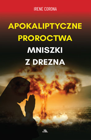 Apokaliptyczne proroctwa Mniszki z Drezna - Irene Corona