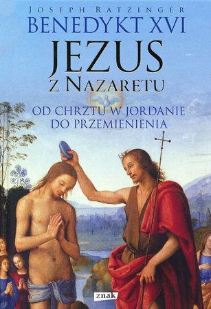 Jezus z Nazaretu. Od chrztu w Jordanie do przemienienia - Joseph Ratzinger, Benedykt XVI