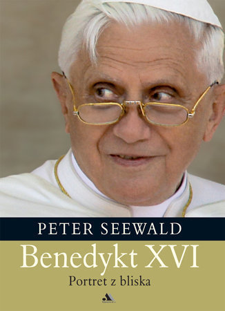 Benedykt XVI. Portret z bliska - Peter Seewald (wyd. 2023, uzupełnione) : Biografie religijne