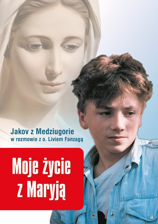 Moje życie z Maryją. Jakov z Medziugorie w rozmowie z o. Livio Fanzagą