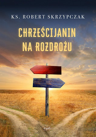 Chrześcijanin na rozdrożu - ks. prof. Robert Skrzypczak