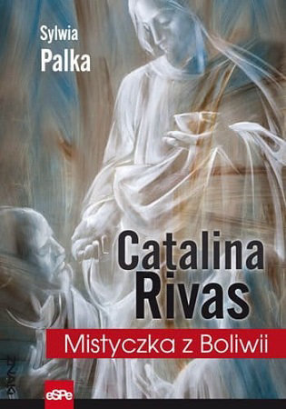 Catalina Rivas. Mistyczka z Boliwii - Sylwia Palka