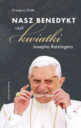 Nasz Benedykt, czyli kwiatki Josepha Ratzingera - Grzegorz Polak