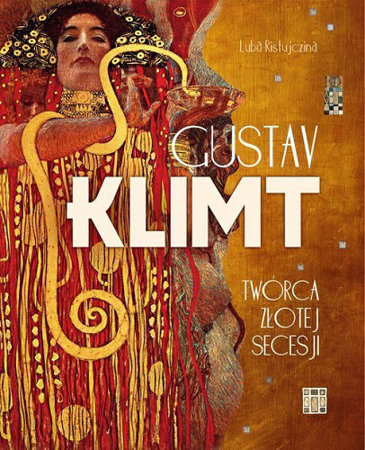 Gustav Klimt. Twórca złotej secesji - Luba Ristujczina