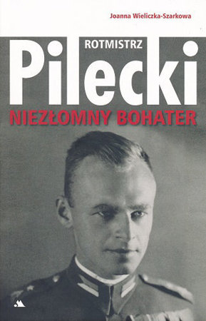 Rotmistrz Witold Pilecki. Niezłomny bohater - Joanna Wieliczka-Szarkowa